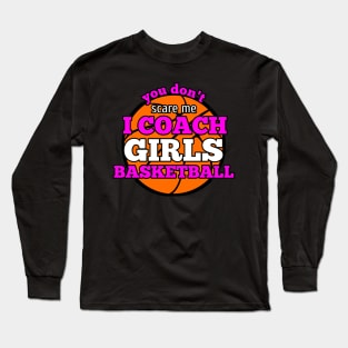 You Don't Scare Me I Coach Girls Basketball Long Sleeve T-Shirt